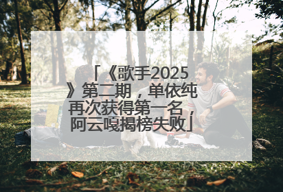 《歌手2025》第二期，单依纯再次获得第一名，阿云嘎揭榜失败