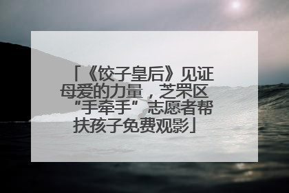 《饺子皇后》见证母爱的力量，芝罘区“手牵手”志愿者帮扶孩子免费观影
