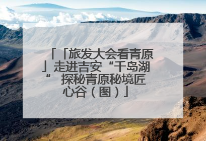 「旅发大会看青原」走进吉安“千岛湖” 探秘青原秘境匠心谷（图）