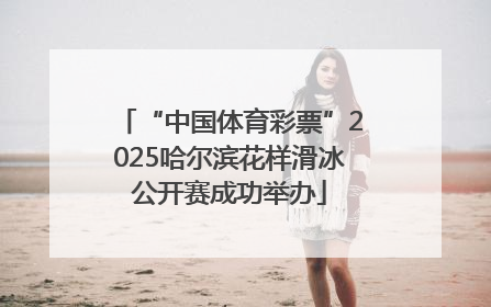 “中国体育彩票”2025哈尔滨花样滑冰公开赛成功举办