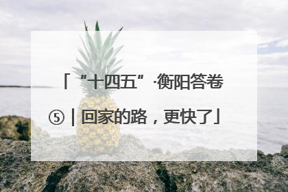 “十四五”·衡阳答卷⑤｜回家的路，更快了