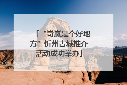 “岢岚是个好地方”忻州古城推介活动成功举办