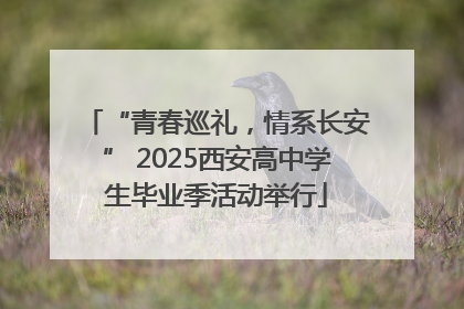 “青春巡礼，情系长安” 2025西安高中学生毕业季活动举行
