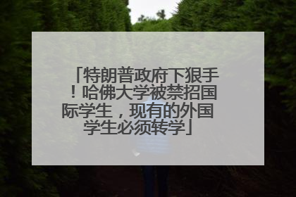 特朗普政府下狠手！哈佛大学被禁招国际学生，现有的外国学生必须转学