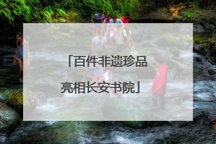 百件非遗珍品亮相长安书院