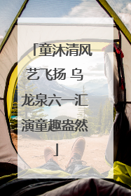 童沐清风艺飞扬 乌龙泉六一汇演童趣盎然