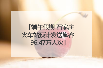 端午假期 石家庄火车站预计发送旅客96.47万人次