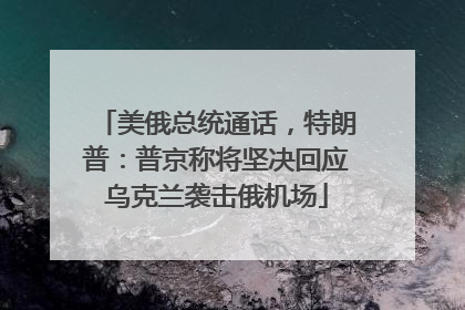 美俄总统通话，特朗普：普京称将坚决回应乌克兰袭击俄机场