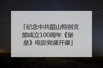 纪念中共韶山特别支部成立100周年《堡垒》电影党课开课
