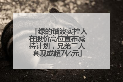 绿的谐波实控人在股价高位宣布减持计划，兄弟二人套现或超7亿元