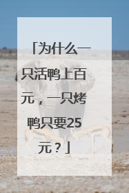 为什么一只活鸭上百元，一只烤鸭只要25元？
