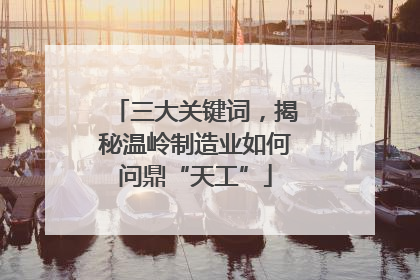 三大关键词，揭秘温岭制造业如何问鼎“天工”
