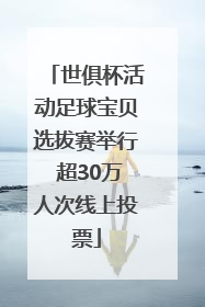 世俱杯活动足球宝贝选拔赛举行 超30万人次线上投票