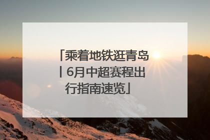 乘着地铁逛青岛丨6月中超赛程出行指南速览