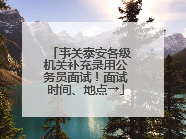 事关泰安各级机关补充录用公务员面试！面试时间、地点→