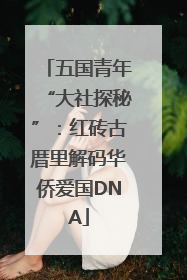 五国青年“大社探秘”：红砖古厝里解码华侨爱国DNA