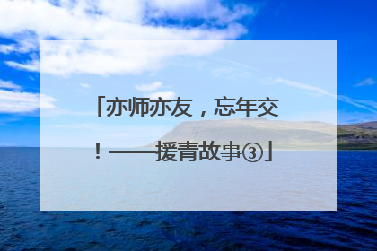 亦师亦友，忘年交！——援青故事③