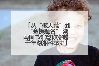 从“破天荒”到“金榜题名” 湖南图书馆邀你穿越千年湖湘科举史