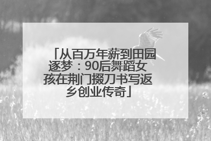 从百万年薪到田园逐梦：90后舞蹈女孩在荆门掇刀书写返乡创业传奇