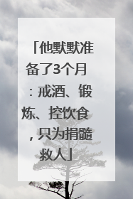 他默默准备了3个月：戒酒、锻炼、控饮食，只为捐髓救人