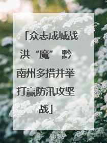 众志成城战洪“魔” 黔南州多措并举打赢防汛攻坚战