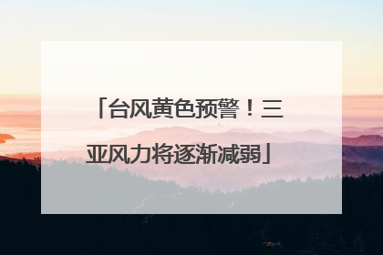 台风黄色预警！三亚风力将逐渐减弱