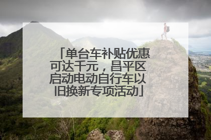 单台车补贴优惠可达千元，昌平区启动电动自行车以旧换新专项活动