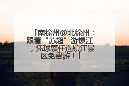 南徐州@北徐州：跟着“苏超”游镇江，凭球票任选镇江景区免费游！