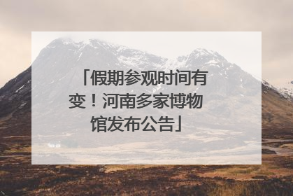 假期参观时间有变！河南多家博物馆发布公告