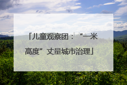 儿童观察团：“一米高度”丈量城市治理