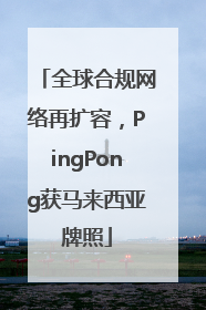 全球合规网络再扩容，PingPong获马来西亚牌照