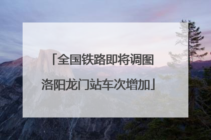 全国铁路即将调图 洛阳龙门站车次增加