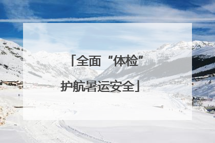 全面“体检”护航暑运安全