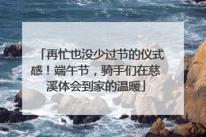 再忙也没少过节的仪式感！端午节，骑手们在慈溪体会到家的温暖