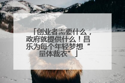 创业者需要什么，政府就提供什么！昌乐为每个年轻梦想“量体裁衣”