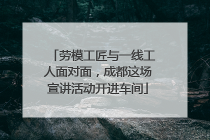 劳模工匠与一线工人面对面，成都这场宣讲活动开进车间