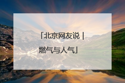 北京网友说｜燃气与人气