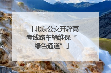 北京公交开辟高考线路车辆维保“绿色通道”