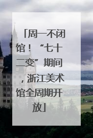 周一不闭馆！“七十二变”期间，浙江美术馆全周期开放
