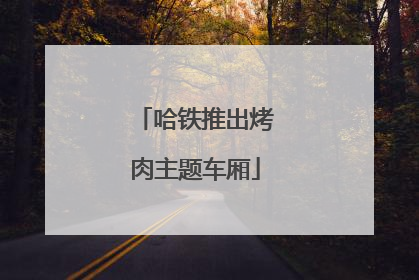 哈铁推出烤肉主题车厢