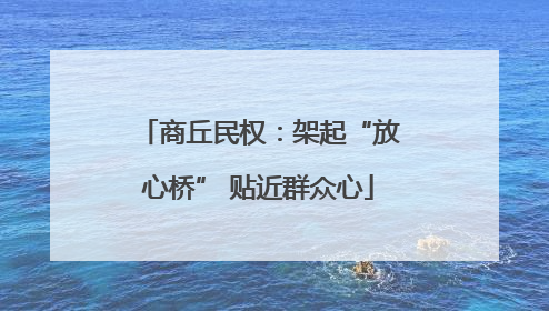 商丘民权：架起“放心桥” 贴近群众心
