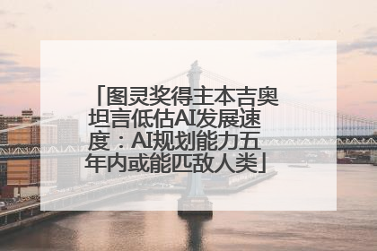 图灵奖得主本吉奥坦言低估AI发展速度：AI规划能力五年内或能匹敌人类
