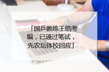国乒教练王皓考编，已通过笔试，先农坛体校回应