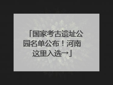 国家考古遗址公园名单公布！河南这里入选→