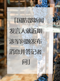国防部新闻发言人就近期涉军问题发布消息并答记者问