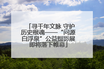 寻千年文脉 守护历史根魂——“问源白浮泉”公益摄影展即将落下帷幕