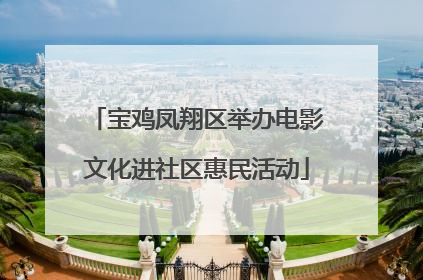 宝鸡凤翔区举办电影文化进社区惠民活动