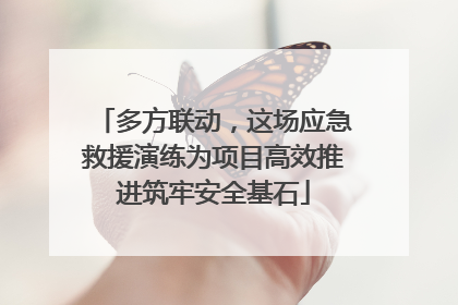 多方联动，这场应急救援演练为项目高效推进筑牢安全基石