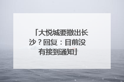 大悦城要撤出长沙？回复：目前没有接到通知