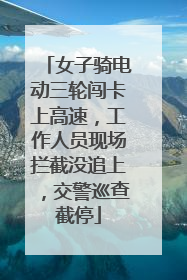 女子骑电动三轮闯卡上高速，工作人员现场拦截没追上，交警巡查截停